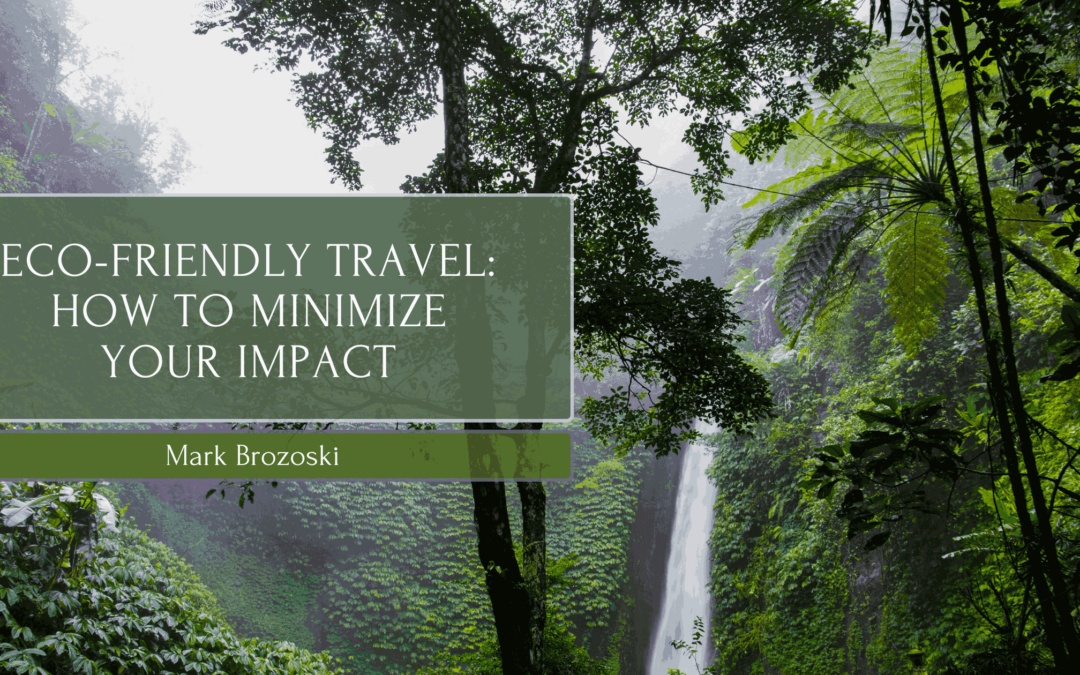 Eco-Friendly Travel: How to Minimize Your Impact