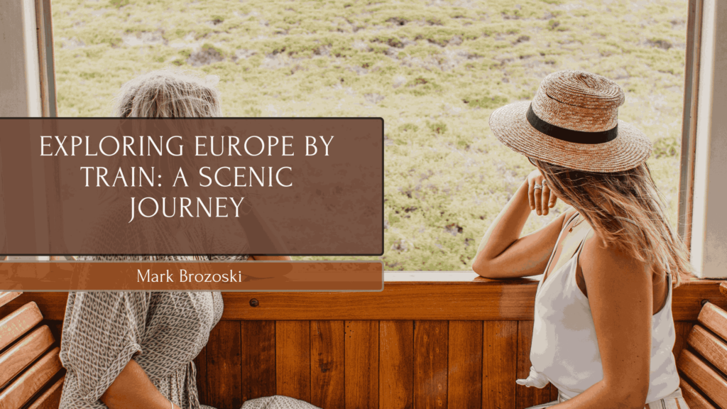 Exploring Europe By Train: A Scenic Journey - Mark Brozoski Travel Site